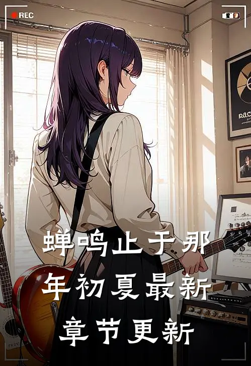 蝉鸣止于那年初夏 最新章节更新