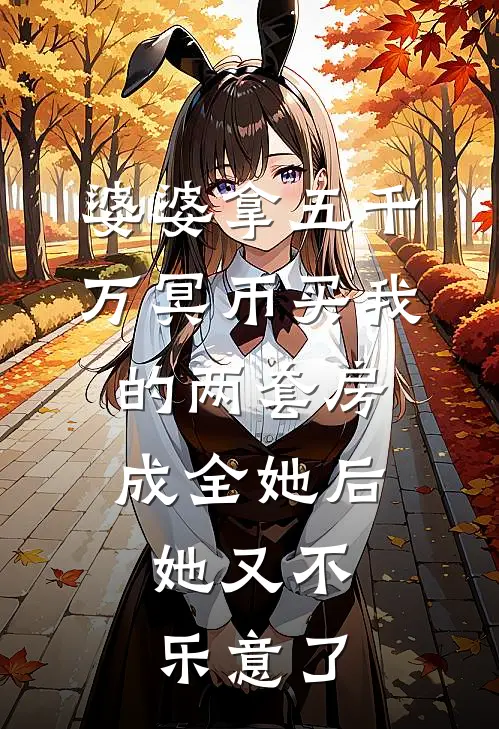 婆婆拿五千万冥币买我的两套房，成全她后，她又不乐意了