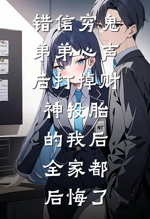 错信穷鬼弟弟心声后打掉财神投胎的我后，全家都后悔了