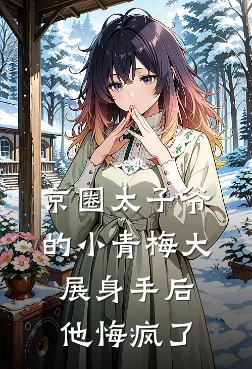 京圈太子爷的小青梅大展身手后，他悔疯了傅时言林念完结好看小说_最新章节列表京圈太子爷的小青梅大展身手后，他悔疯了(傅时言林念)