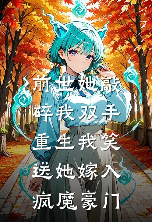 前世她敲碎我双手，重生我笑送她嫁入疯魔豪门