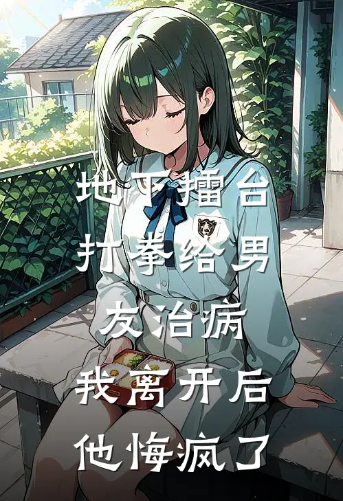 地下擂台打拳给男友治病，我离开后他悔疯了