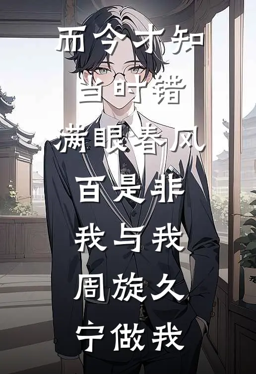 而今才知当时错、满眼春风百是非,我与我周旋久,宁做我