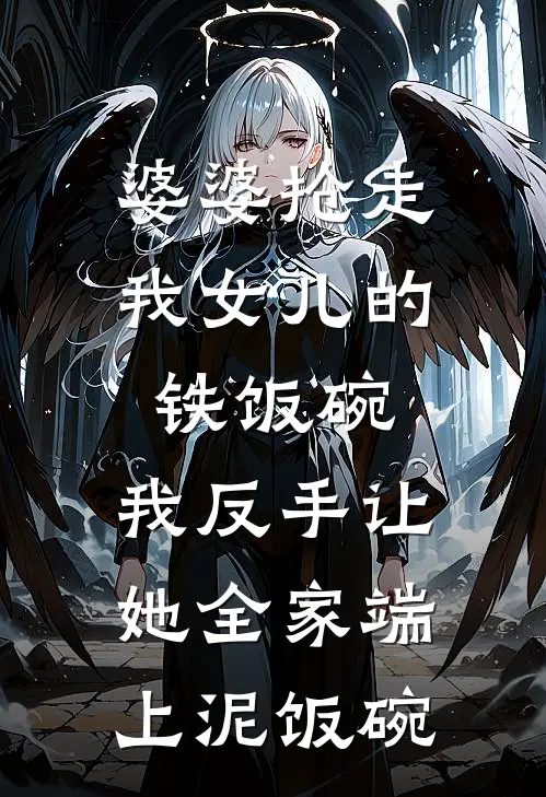 婆婆抢走我女儿的铁饭碗，我反手让她全家端上泥饭碗