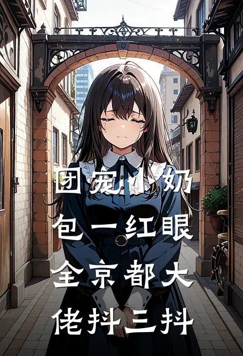 团宠小奶包一红眼，全京都大佬抖三抖