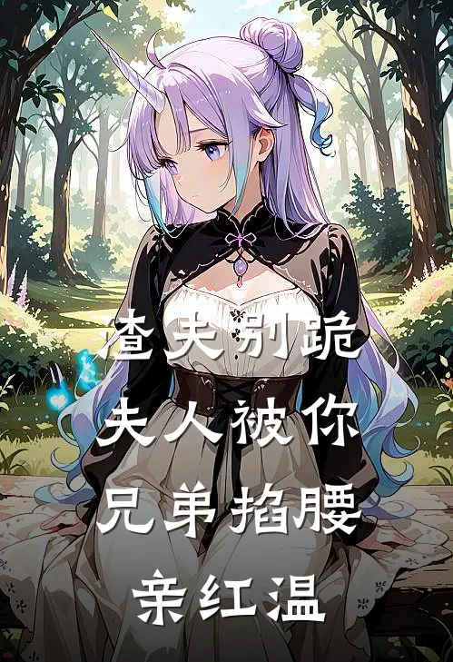 渣夫别跪，夫人被你兄弟掐腰亲红温(沈璃珠谢执危)免费小说_最新小说全文阅读渣夫别跪，夫人被你兄弟掐腰亲红温沈璃珠谢执危