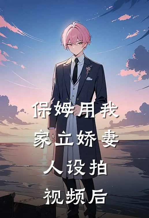 保姆用我家立娇妻人设拍视频后