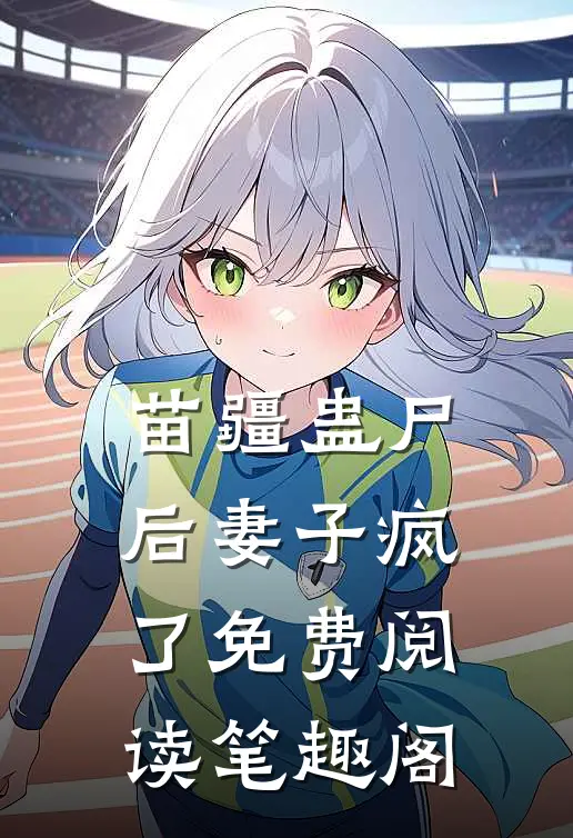 苗疆蛊尸后妻子疯了免费阅读笔趣阁