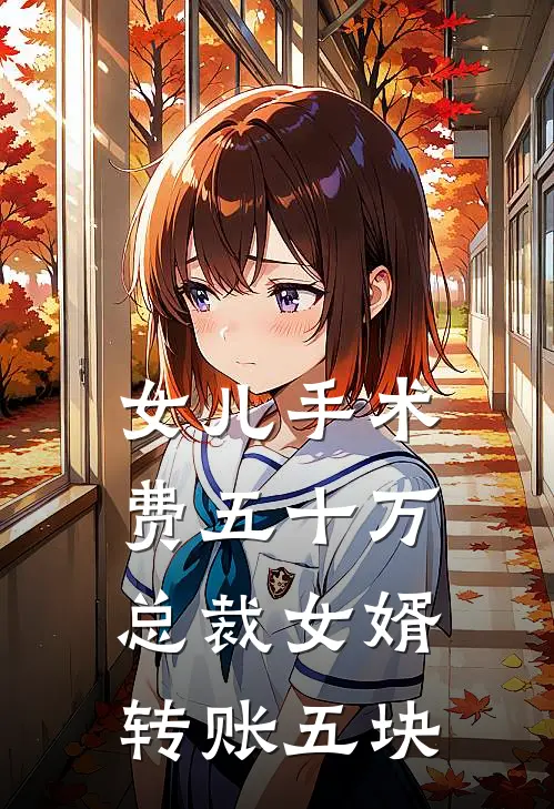 女儿手术费五十万，总裁女婿转账五块云露何璋_《女儿手术费五十万，总裁女婿转账五块》最新章节免费在线阅读