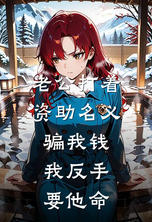 老公打着资助名义骗我钱，我反手要他命(童蕾许韶)全本免费小说阅读_全文免费阅读老公打着资助名义骗我钱，我反手要他命童蕾许韶