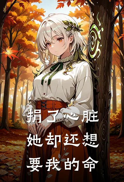 捐了心脏，她却还想要我的命许知夏沈渊小说完整版_热门好看小说捐了心脏，她却还想要我的命(许知夏沈渊)