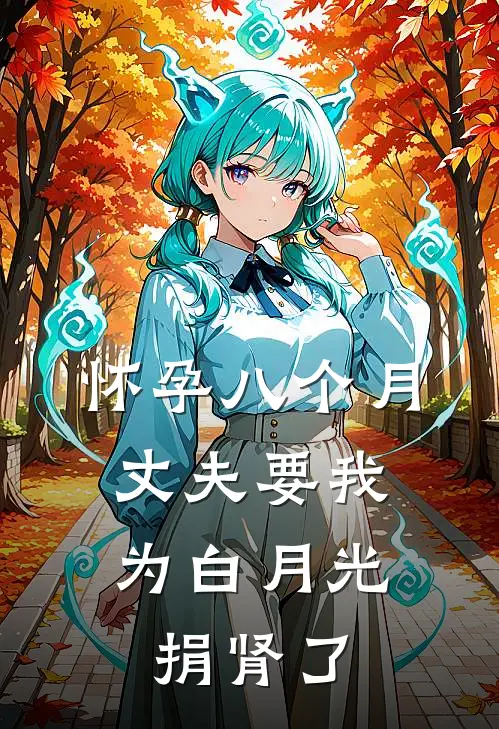 怀孕八个月,丈夫要我为白月光捐肾了