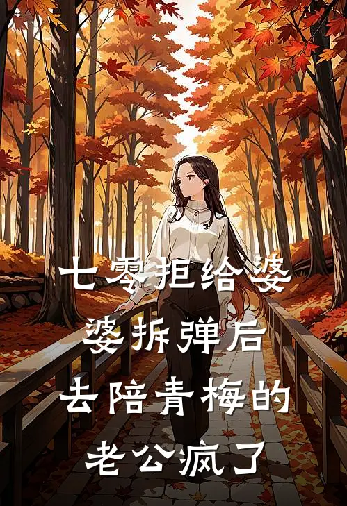 七零拒给婆婆拆弹后，去陪青梅的老公疯了