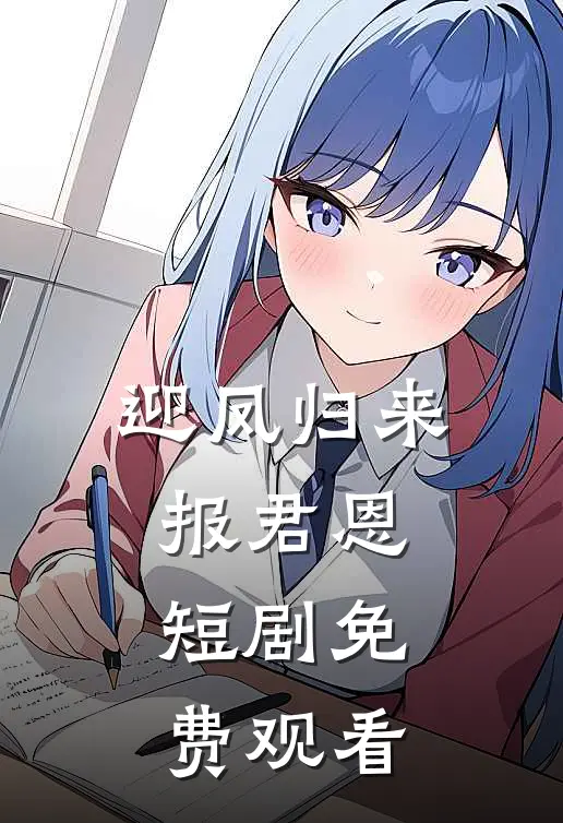 迎凤归来报君恩短剧免费观看