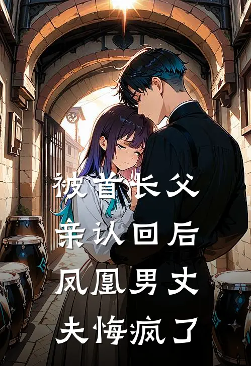 被首长父亲认回后，凤凰男丈夫悔疯了