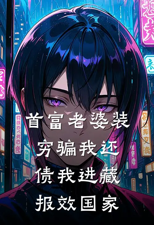 首富老婆装穷骗我还债我进藏报效国家