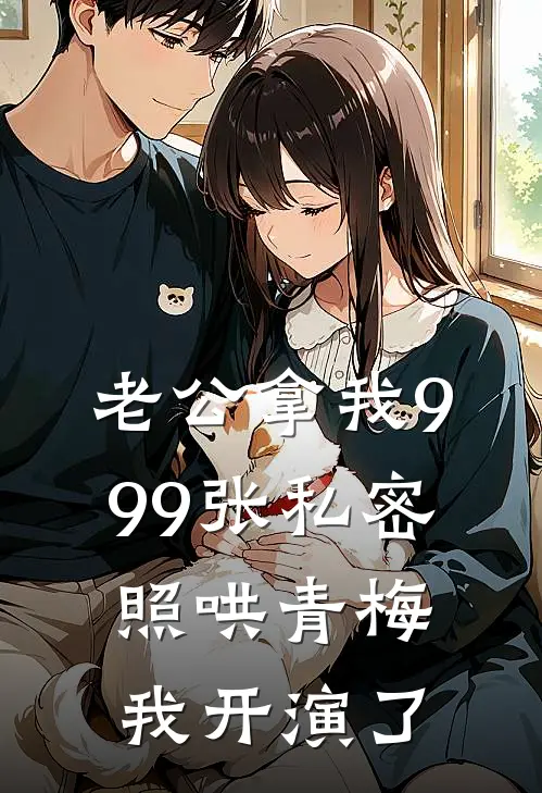 老公拿我999张私密照哄青梅，我开演了(程时野许枝枝)免费小说_最新小说全文阅读老公拿我999张私密照哄青梅，我开演了程时野许枝枝