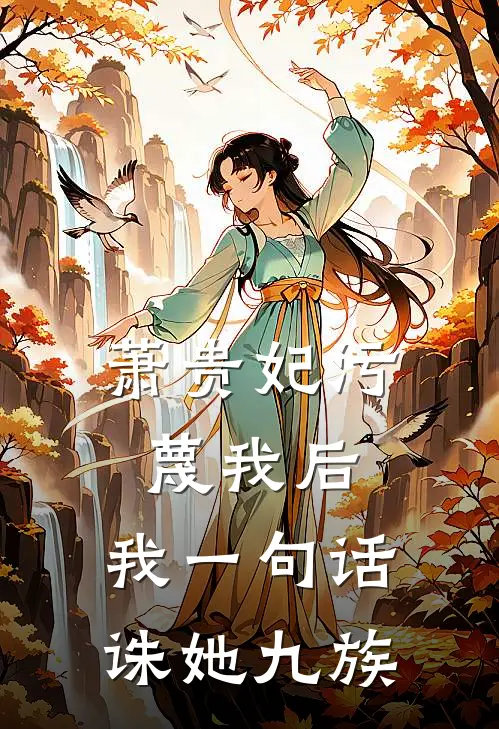 萧贵妃丹蔻(萧贵妃污蔑我后，我一句话诛她九族)全文免费在线阅读_萧贵妃污蔑我后，我一句话诛她九族完整版免费在线阅读