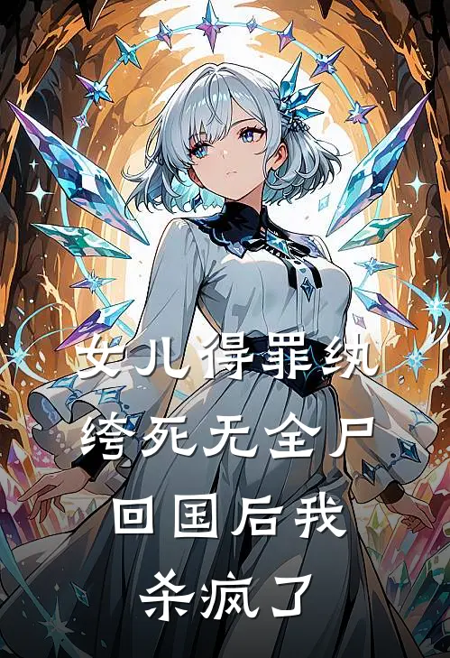 女儿得罪纨绔死无全尸，回国后我杀疯了