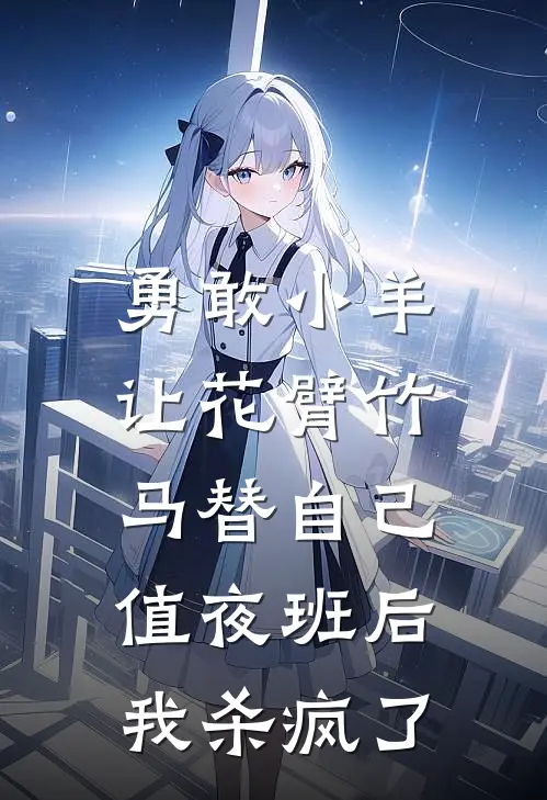 勇敢小羊让花臂竹马替自己值夜班后，我杀疯了