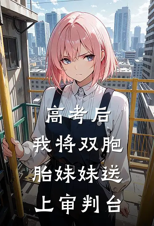 高考后，我将双胞胎妹妹送上审判台