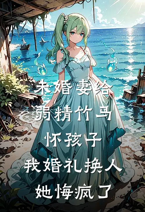 未婚妻给弱精竹马怀孩子，我婚礼换人她悔疯了叶晴雪顾临川最新更新小说_在线阅读免费小说未婚妻给弱精竹马怀孩子，我婚礼换人她悔疯了叶晴雪顾临川