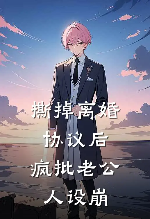 撕掉离婚协议后，疯批老公人设崩