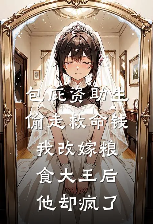 包庇资助生偷走救命钱，我改嫁粮食大王后他却疯了