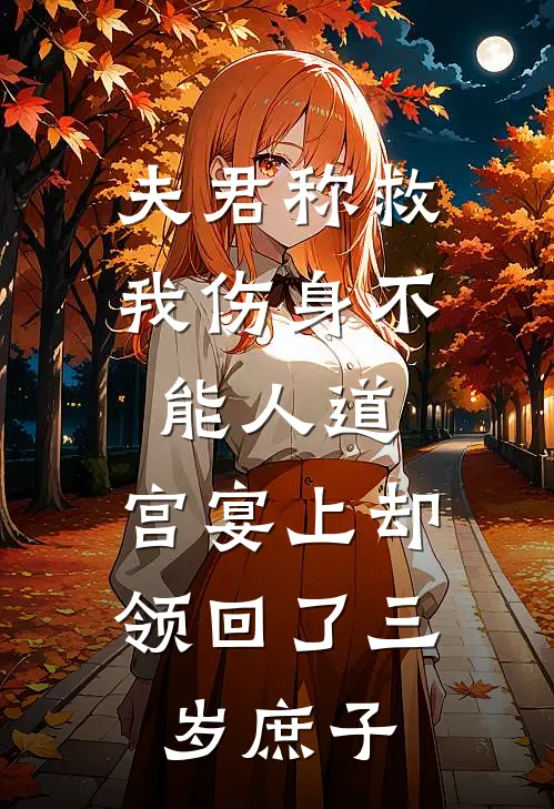 夫君称救我伤身不能人道，宫宴上却领回了三岁庶子