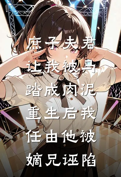 庶子夫君让我被马踏成肉泥，重生后我任由他被嫡兄诬陷