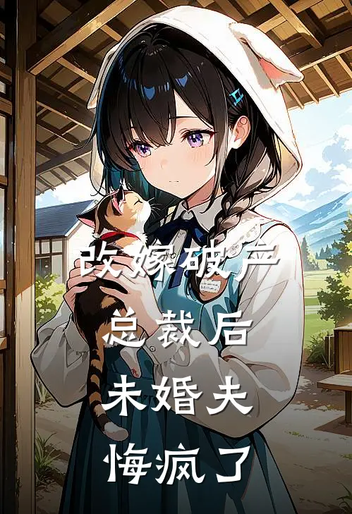 改嫁破产总裁后，未婚夫悔疯了喻玥许彻热门完结小说_最新章节列表改嫁破产总裁后，未婚夫悔疯了(喻玥许彻)