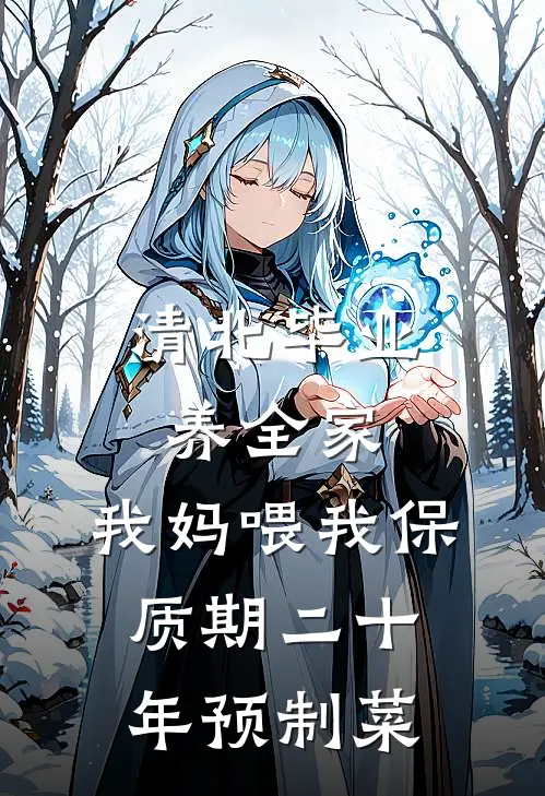 清北毕业养全家，我妈喂我保质期二十年预制菜姜宇阳阳免费小说全文阅读_免费小说在线阅读清北毕业养全家，我妈喂我保质期二十年预制菜姜宇阳阳