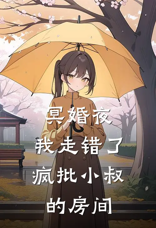 冥婚夜，我走错了疯批小叔的房间(顾西顾廷渊)小说最新章节_全文免费小说冥婚夜，我走错了疯批小叔的房间顾西顾廷渊